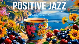 Morning Jazz - Positive Energy with Jazz Relaxing Music \u0026 Happy Bossa Nova Piano for Begin the day