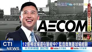 【每日必看】12億棒球場還在驗收中? 監造商無蓋球場經驗  @中天新聞CtiNews  20220726