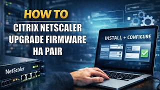 How To Upgrade Citrix NetScaler Firmware HA Pair