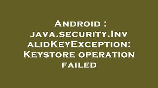 Android : java.security.InvalidKeyException: Keystore operation failed