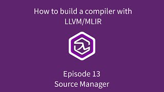 How to build a compiler with LLVM and MLIR - 13 Source Manager