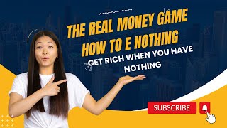 The Real Money Game How to Get RICH When You Have Nothing