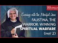 “Faustina, the Warrior: Winning Spiritual Warfare” Part 2— Sr. Gaudia Skass, OLM | February 22, 2020