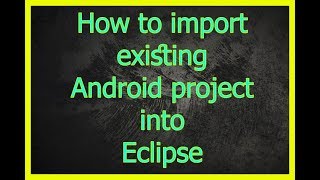 How to import existing Android project into Eclipse