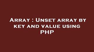 Array : Unset array by key and value using PHP