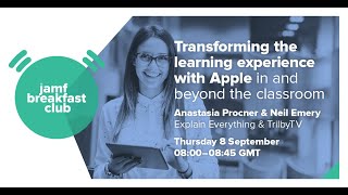 Transforming the learning experience with Apple, in and beyond the classroom﻿ - Jamf Breakfast Club