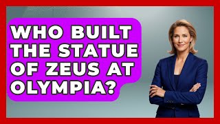 Who Built the Statue of Zeus at Olympia? - Ancient Wonders Revealed