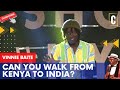 CAN YOU WALK FROM KENYA TO INDIA? BY: VINNIE BAITE