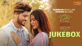 Main Viyah Nahi Karona Tere Naal | Video Jukebox | Gurnam Bhullar| Sonam Bajwa| Latest Punjabi Songs