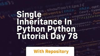 Single inheritance in python python tutorial day 78