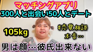 【マッチングアプリ】300人と出会い50人とデートした結果…？アラサー独身デブの本音恋愛悩み相談！ズバリ言うわよ【ぽっちゃり実話】