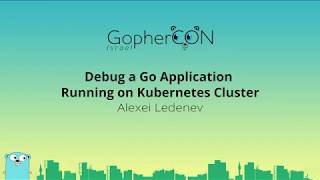 Debug a Go Application running on Kubernetes cluster / Alexei Ledenev