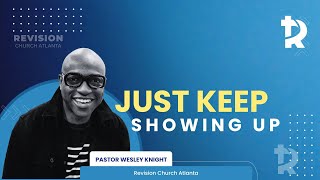 Pastor Wesley Knight: Just Keep Showing Up - September 7, 2024