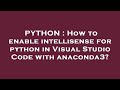 PYTHON : How to enable intellisense for python in Visual Studio Code with anaconda3?