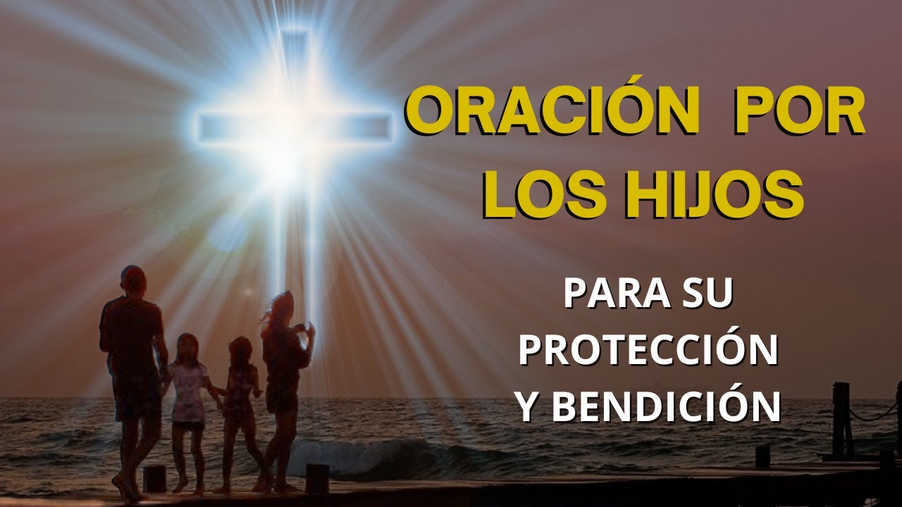 ORACIÓN POR LOS HIJOS PARA DARLES PROTECCIÓN, AYUDA, PAZ Y BIENESTAR ...