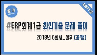 [원큐아카데미] ERP회계1급, 2018년 6회차 기출문제 풀이_실무