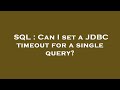 SQL : Can I set a JDBC timeout for a single query?