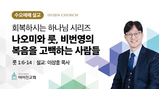 2024년 11월 13일｜나오미와 룻, 비번영의 복음을 고백하는 사람들(룻 1:6-18)｜이상훈 목사｜이어진교회 수요예배