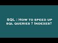 SQL : How to speed up sql queries ? Indexes?
