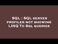 SQL : SQL server profiler not showing LINQ To Sql queries