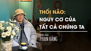 Thối não: Nguy cơ của tất cả chúng ta! | Diễn Giả Phan Đăng