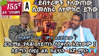 155ኛ ልዩ ገጠመኝ ይገርማል ያዳቆነ ሰይጣን ሳያቀስስ አይተውም ፤ ሰይጣን በዚህ ልክ ከፈተነን  እኛ ማነን