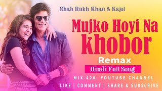 Mujko Hoyi Na Khobor | Hindi Remex Song | Shah Ruk Khan | Kajol | New Video 2021 | MIX 420