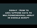 Array : How to add/append data to multidimensional array in google script