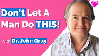 Don't Let A Man (Do THIS)!  Dr. John Gray