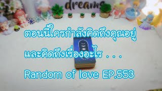 ตอนนี้ใครกำลังคิดถึงคุณอยู่ และคิดถึงเรื่องอะไร Random of love EP.553