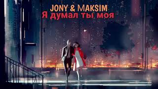 JONY \u0026 Maksim - Я думаю ты моя (Премьера трека)