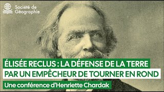 Elisée Reclus : défendre la Terre par un empêcheur de tourner en rond. Une conférence d'H. Chardak