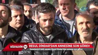 RESUL DİNDAR'DAN ANNESİNE SON GÖREV