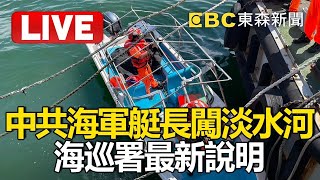 🔴Live／中共海軍艇長駕快艇闖淡水河！海巡署最新說明