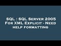 SQL : SQL Server 2005 For XML Explicit - Need help formatting