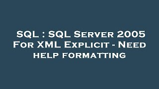SQL : SQL Server 2005 For XML Explicit - Need help formatting