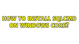 How to install sqlcmd on windows core?