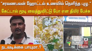 “ சரவணபவன் ஹோட்டல் உணவில் நெளிந்த புழு.. ” கேட்டால் மூடி வைத்துவிட்டு போ என திமிர் பேச்சு..