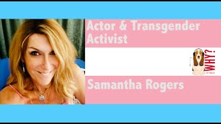 Why? Episode 262- Transgender Actor and Activist Samantha Rogers