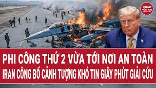 Phi công thứ 2 vừa tới nơi an toàn; Iran công bố cảnh tượng khó tin giây phút giải cứu