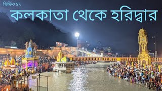 বাংলা ভ্লগ ১৭ । হর কি দুন ট্রেক ৷ পর্ব ১ । কলকাতা থেকে হরিদ্বার । হর কি পৌরি তে গঙ্গা আরতি