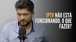 IPTV NÃO ESTÁ FUNCIONANDO. O QUE FAZER?