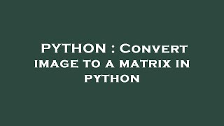 PYTHON : Convert image to a matrix in python