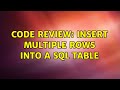 Code Review: Insert multiple rows into a SQL table (2 Solutions!!)