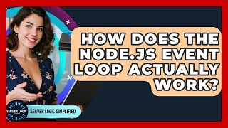 How Does The Node.js Event Loop Actually Work? - Server Logic Simplified