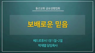 [동선교회 2022.06.03] 금요성령집회-보배로운 믿음 / 베드로후서 1장 1절~2절  (박재열 담임목사)