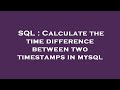 SQL : Calculate the time difference between two timestamps in mysql