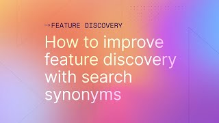 How to improve feature discovery with search synonyms