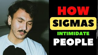 How Sigma Males Intimidate Others