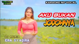 AKU BUKAN JODOHNYA KARAOKE - Era Syaqira Dj || Music Dj Original